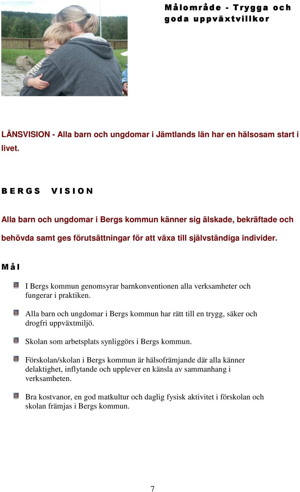 M å l I Bergs kommun genomsyrar barnkonventionen alla verksamheter och fungerar i praktiken. Alla barn och ungdomar i Bergs kommun har rätt till en trygg, säker och drogfri uppväxtmiljö.