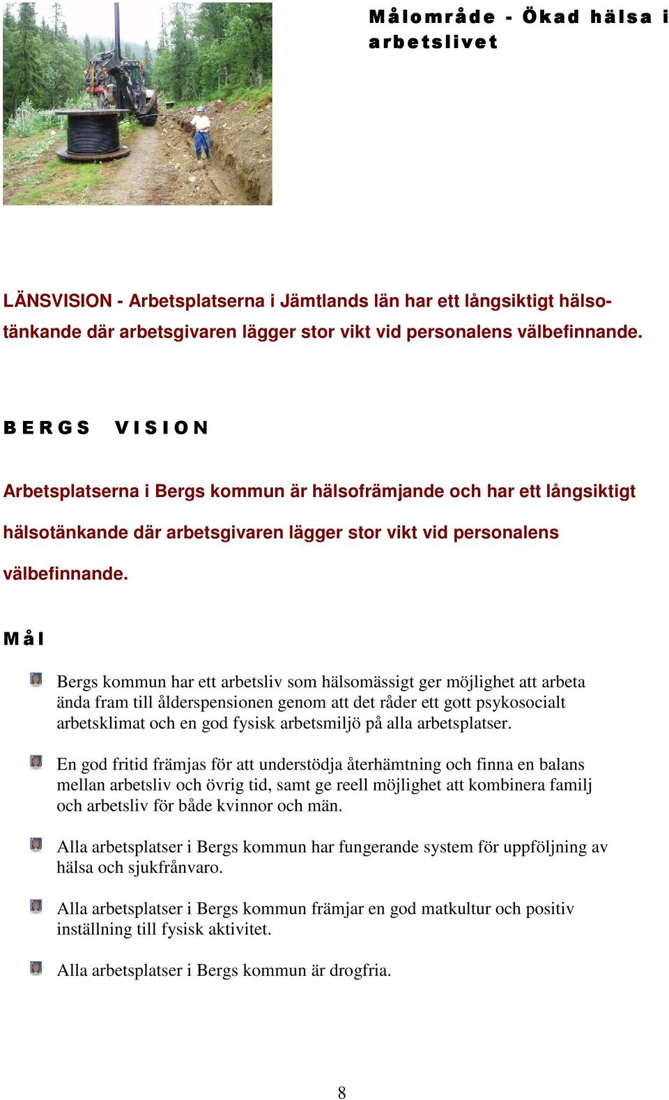 M å l Bergs kommun har ett arbetsliv som hälsomässigt ger möjlighet att arbeta ända fram till ålderspensionen genom att det råder ett gott psykosocialt arbetsklimat och en god fysisk arbetsmiljö på