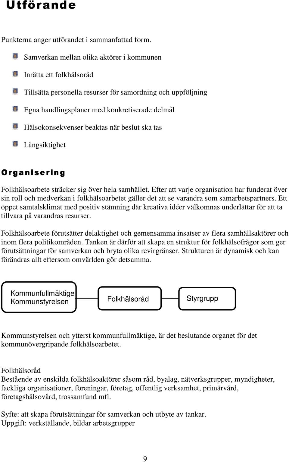 beaktas när beslut ska tas Långsiktighet Organisering Folkhälsoarbete sträcker sig över hela samhället.