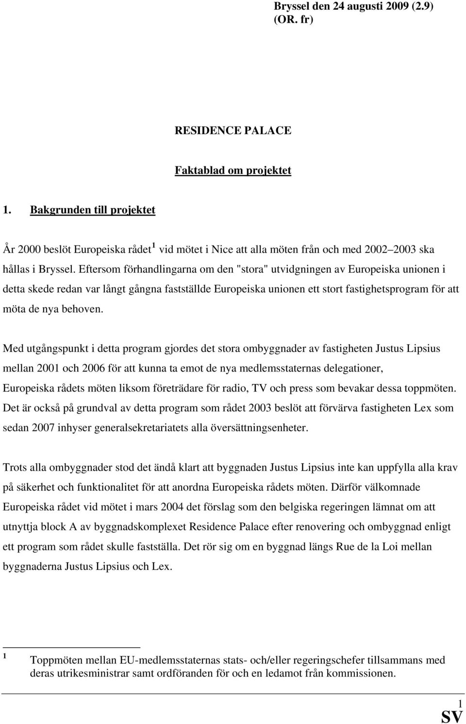 Eftersom förhandlingarna om den "stora" utvidgningen av Europeiska unionen i detta skede redan var långt gångna fastställde Europeiska unionen ett stort fastighetsprogram för att möta de nya behoven.