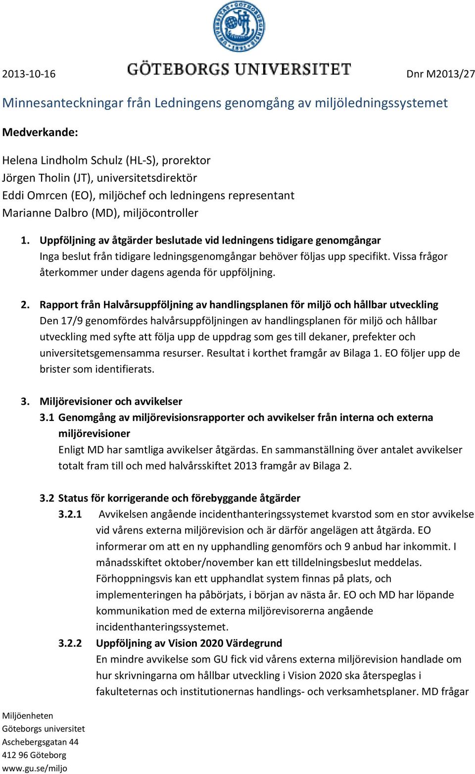 Uppföljning av åtgärder beslutade vid ledningens tidigare genomgångar Inga beslut från tidigare ledningsgenomgångar behöver följas upp specifikt.