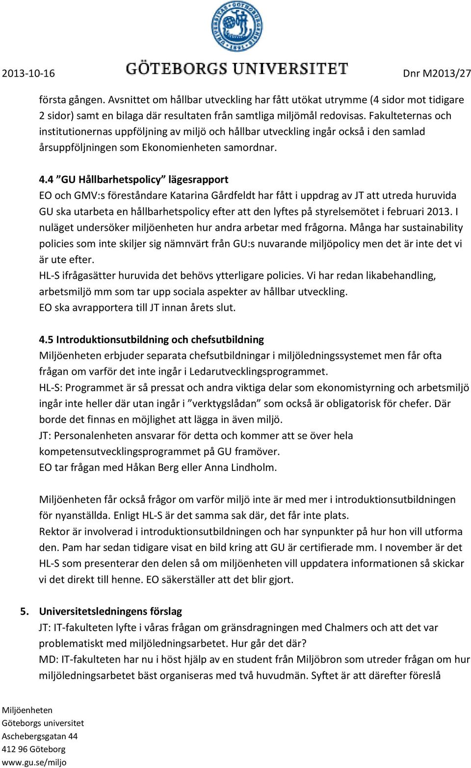 4 GU Hållbarhetspolicy lägesrapport EO och GMV:s föreståndare Katarina Gårdfeldt har fått i uppdrag av JT att utreda huruvida GU ska utarbeta en hållbarhetspolicy efter att den lyftes på