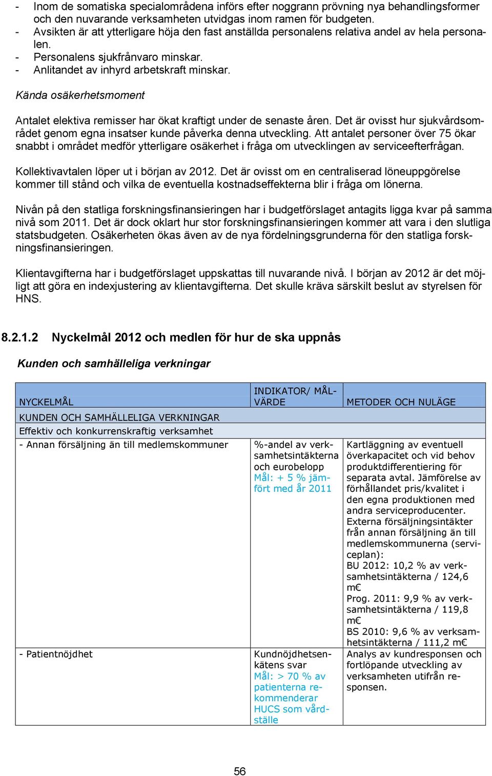 Kända osäkerhetsmoment Antalet elektiva remisser har ökat kraftigt under de senaste åren. Det är ovisst hur sjukvårdsområdet genom egna insatser kunde påverka denna utveckling.