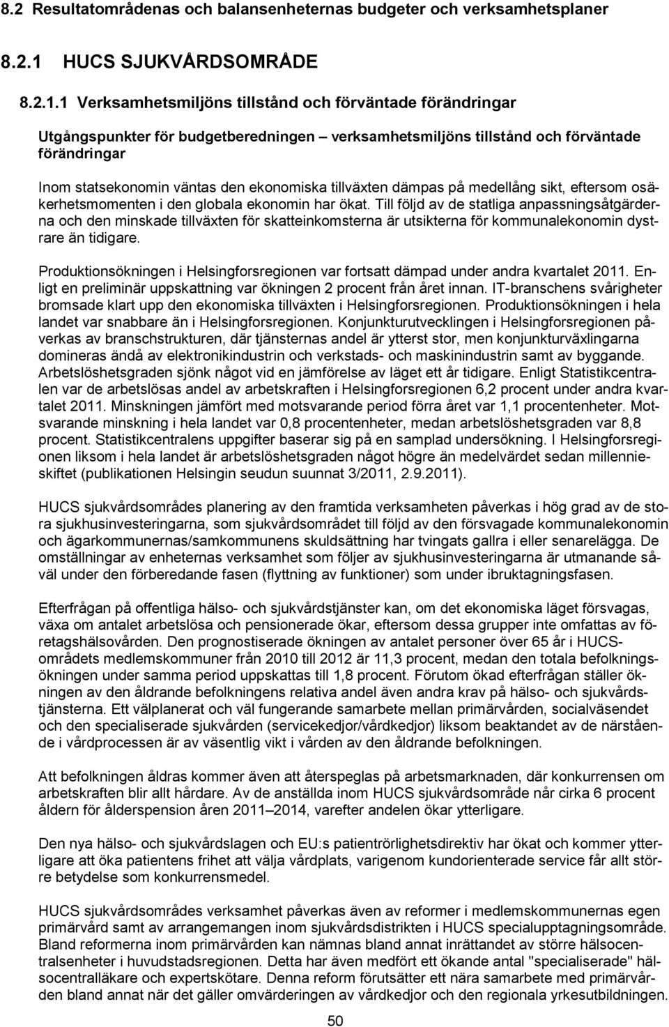 1 Verksamhetsmiljöns tillstånd och förväntade förändringar Utgångspunkter för budgetberedningen verksamhetsmiljöns tillstånd och förväntade förändringar Inom statsekonomin väntas den ekonomiska