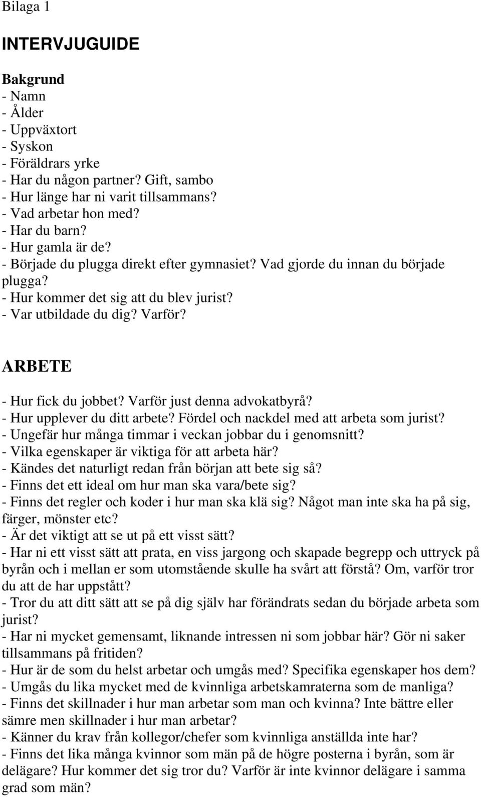 ARBETE - Hur fick du jobbet? Varför just denna advokatbyrå? - Hur upplever du ditt arbete? Fördel och nackdel med att arbeta som jurist? - Ungefär hur många timmar i veckan jobbar du i genomsnitt?