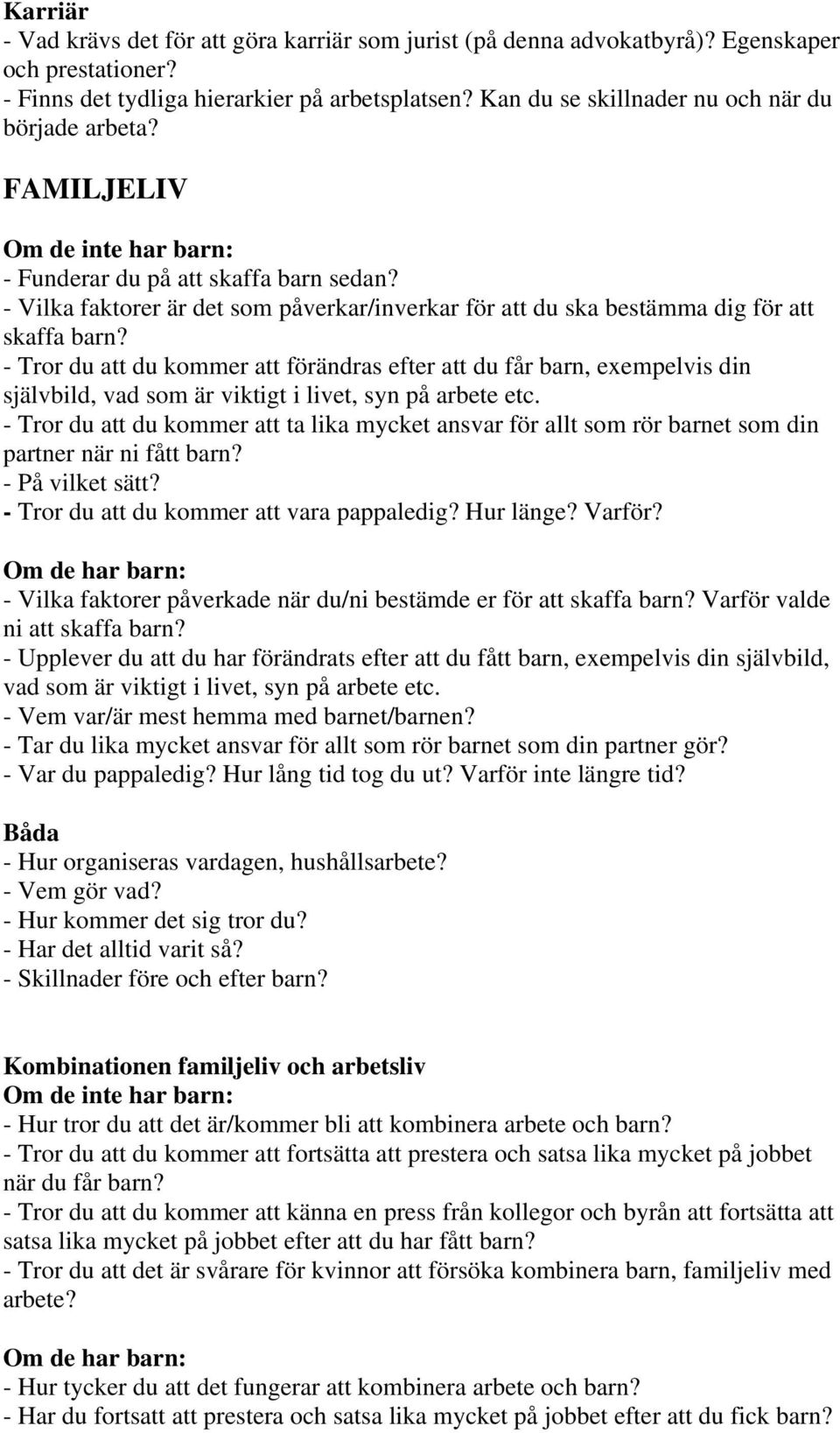 - Vilka faktorer är det som påverkar/inverkar för att du ska bestämma dig för att skaffa barn?