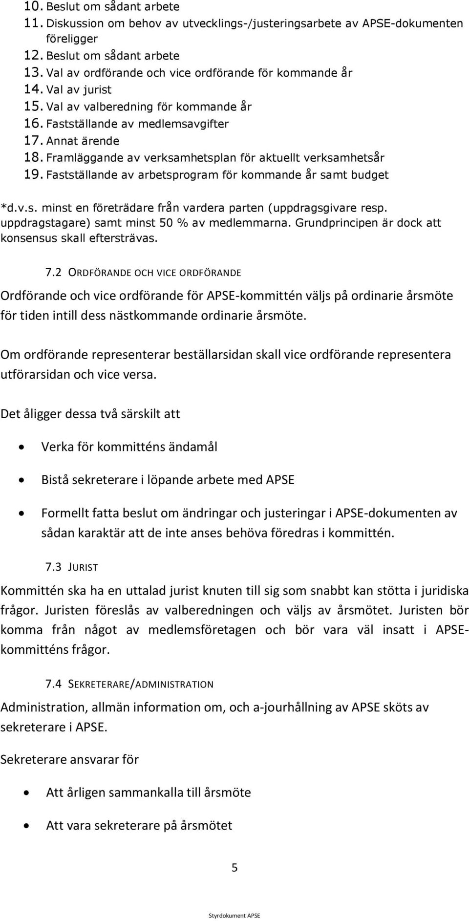 Framläggande av verksamhetsplan för aktuellt verksamhetsår 19. Fastställande av arbetsprogram för kommande år samt budget *d.v.s. minst en företrädare från vardera parten (uppdragsgivare resp.