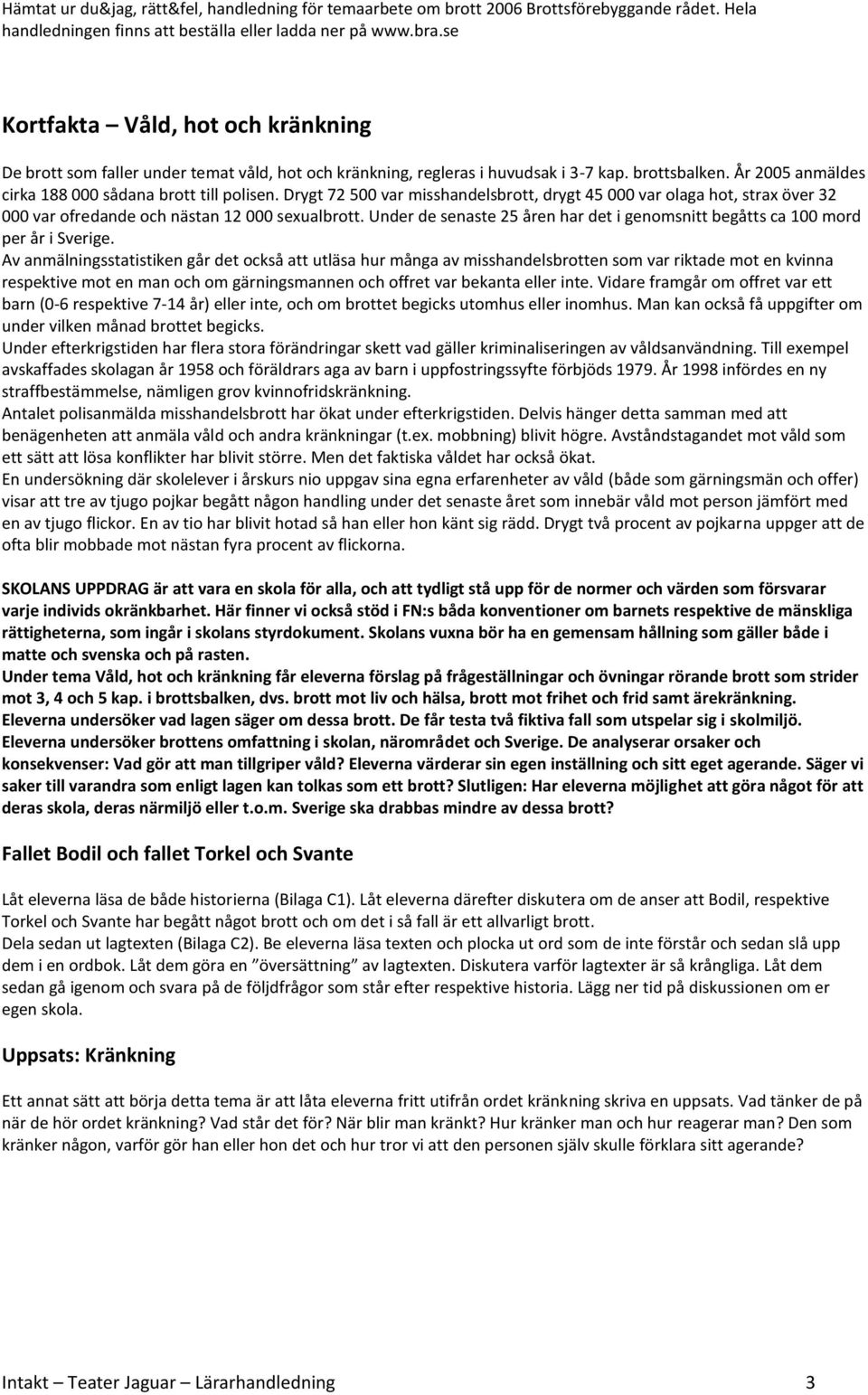 Drygt 72 500 var misshandelsbrott, drygt 45 000 var olaga hot, strax över 32 000 var ofredande och nästan 12 000 sexualbrott.