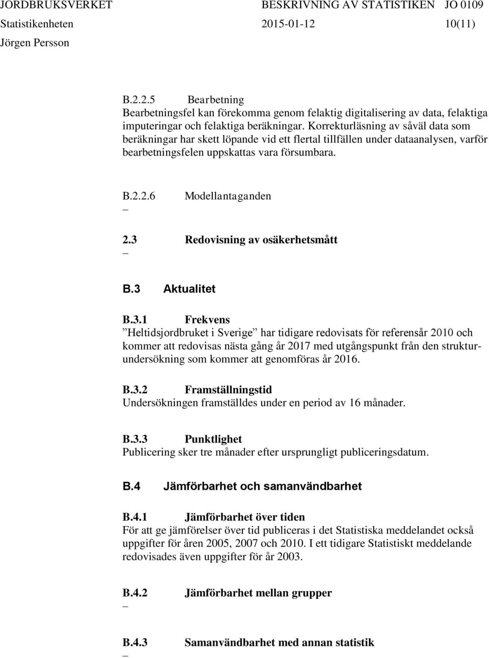 3 Redovisning av osäkerhetsmått B.3 Aktualitet B.3.1 Frekvens Heltidsjordbruket i Sverige har tidigare redovisats för referensår 2010 och kommer att redovisas nästa gång år 2017 med utgångspunkt från