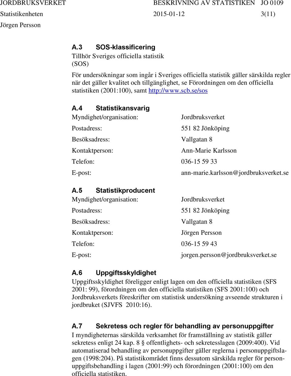 Förordningen om den officiella statistiken (2001:100), samt http://www.scb.se/sos A.