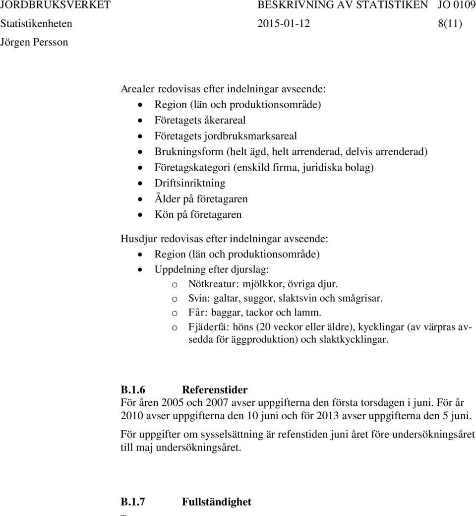 produktionsområde) Uppdelning efter djurslag: o Nötkreatur: mjölkkor, övriga djur. o Svin: galtar, suggor, slaktsvin och smågrisar. o Får: baggar, tackor och lamm.