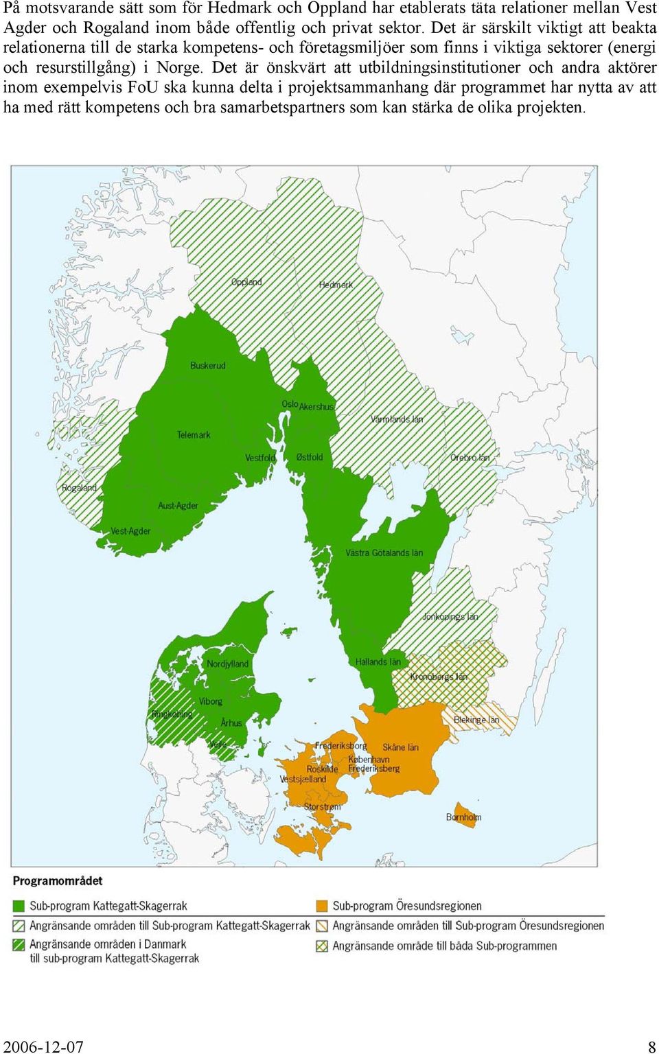 Det är särskilt viktigt att beakta relationerna till de starka kompetens- och företagsmiljöer som finns i viktiga sektorer (energi och