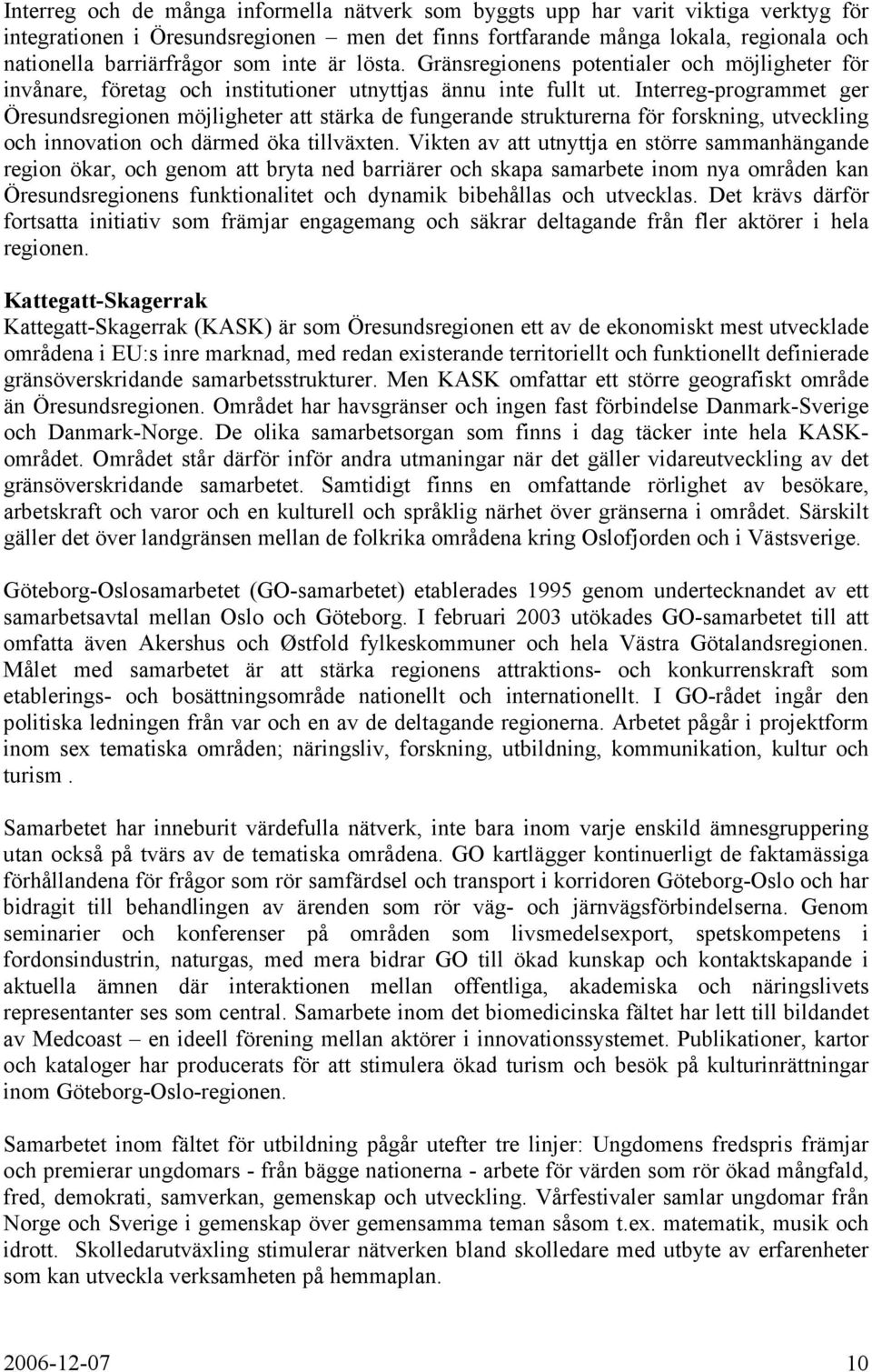 Interreg-programmet ger Öresundsregionen möjligheter att stärka de fungerande strukturerna för forskning, utveckling och innovation och därmed öka tillväxten.