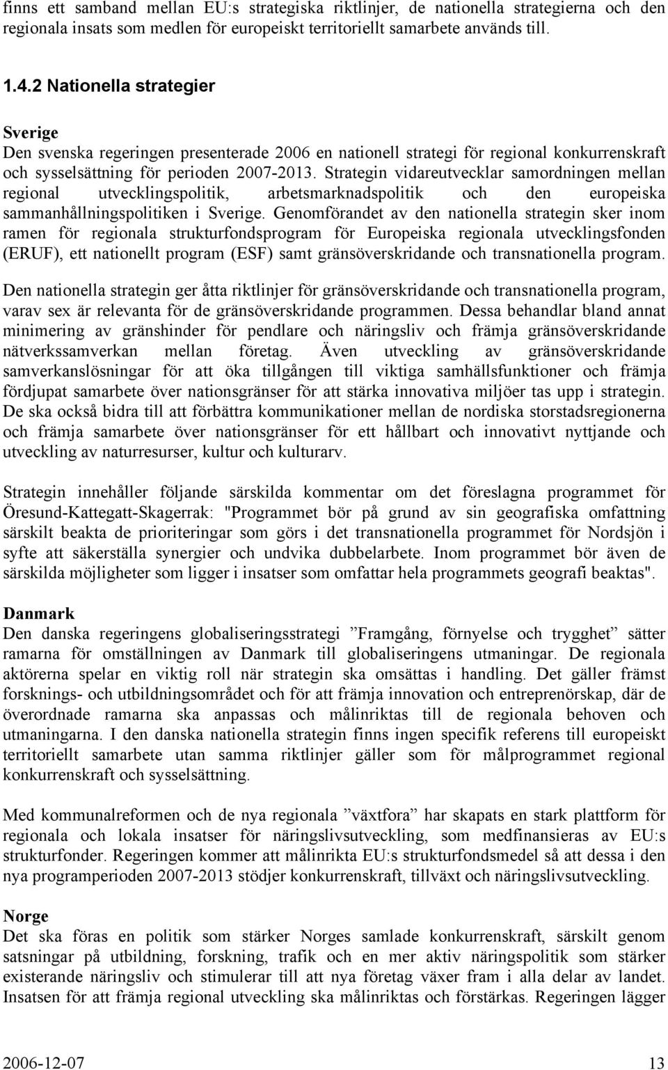 Strategin vidareutvecklar samordningen mellan regional utvecklingspolitik, arbetsmarknadspolitik och den europeiska sammanhållningspolitiken i Sverige.