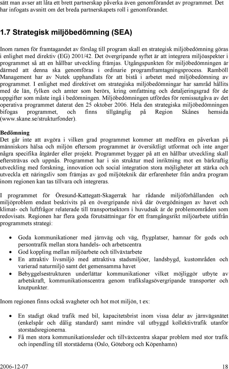 Det övergripande syftet är att integrera miljöaspekter i programmet så att en hållbar utveckling främjas.