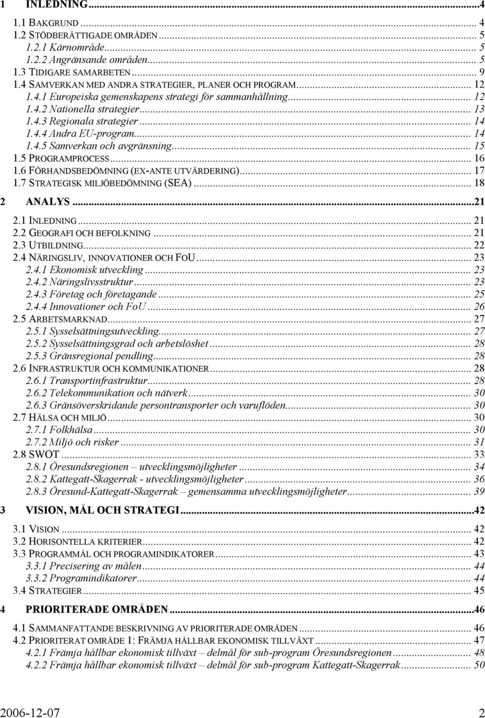 .. 14 1.4.5 Samverkan och avgränsning... 15 1.5 PROGRAMPROCESS... 16 1.6 FÖRHANDSBEDÖMNING (EX-ANTE UTVÄRDERING)... 17 1.7 STRATEGISK MILJÖBEDÖMNING (SEA)... 18 2 ANALYS...21 2.1 INLEDNING... 21 2.