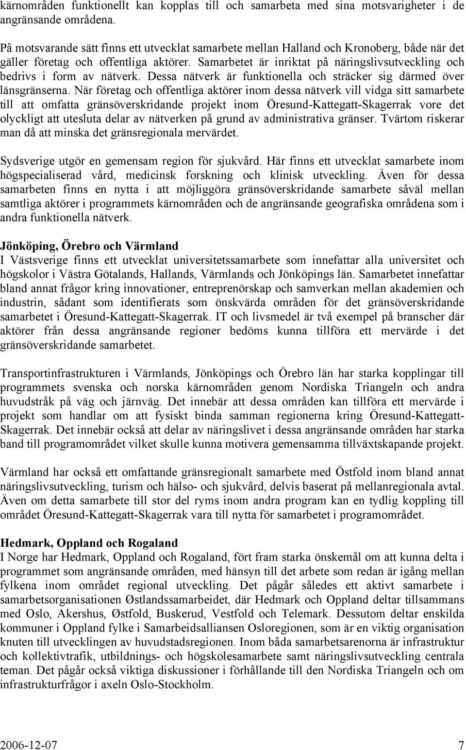 Samarbetet är inriktat på näringslivsutveckling och bedrivs i form av nätverk. Dessa nätverk är funktionella och sträcker sig därmed över länsgränserna.