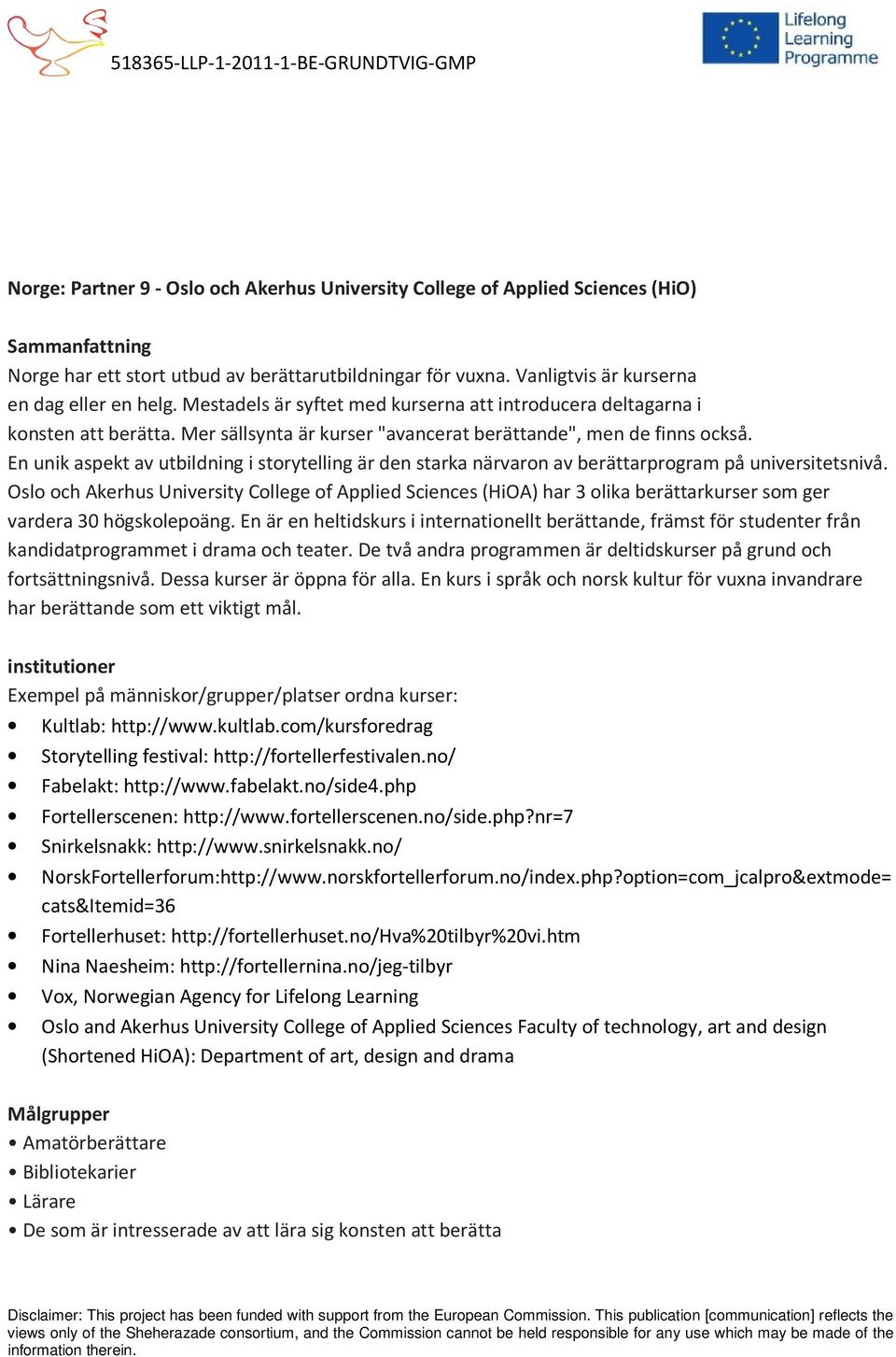 En unik aspekt av utbildning i storytelling är den starka närvaron av berättarprogram på universitetsnivå.