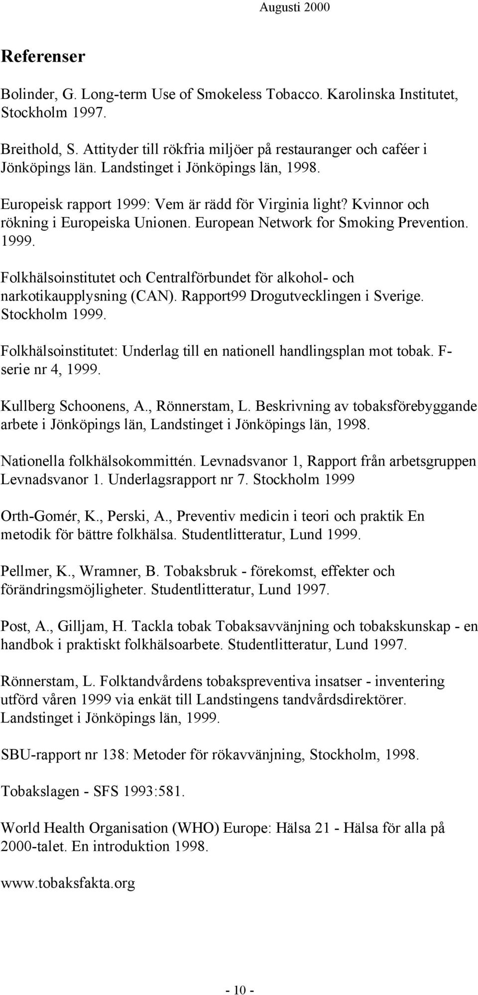 Rapport99 Drogutvecklingen i Sverige. Stockholm 1999. Folkhälsoinstitutet: Underlag till en nationell handlingsplan mot tobak. F- serie nr 4, 1999. Kullberg Schoonens, A., Rönnerstam, L.