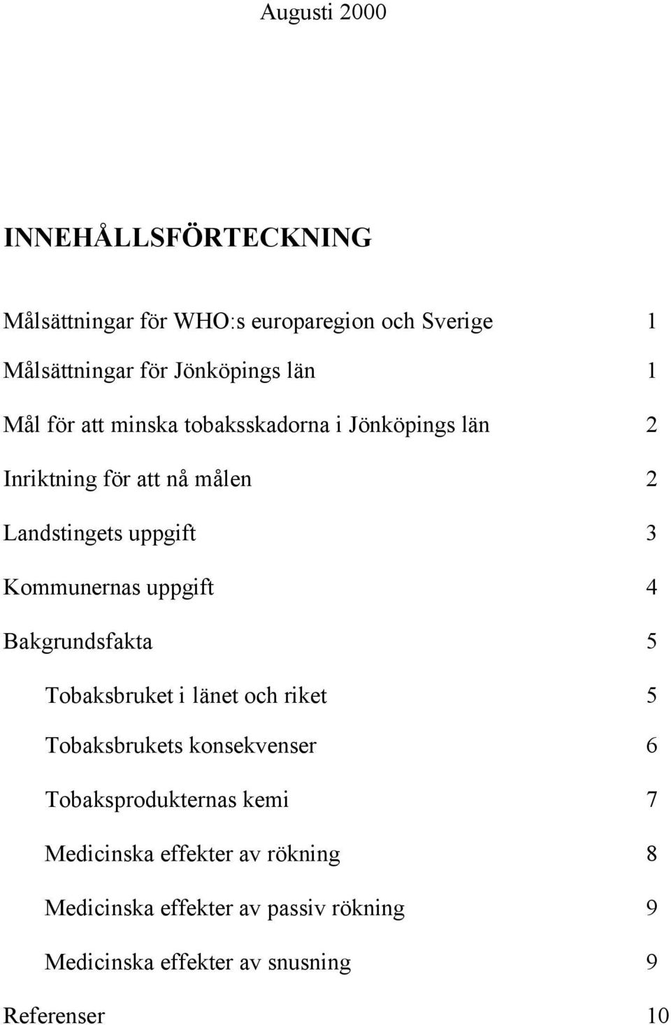 uppgift 4 Bakgrundsfakta 5 Tobaksbruket i länet och riket 5 Tobaksbrukets konsekvenser 6 Tobaksprodukternas kemi 7