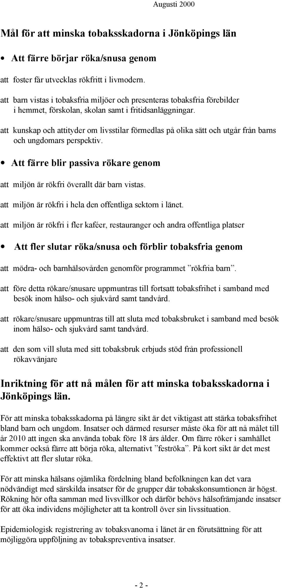 att kunskap och attityder om livsstilar förmedlas på olika sätt och utgår från barns och ungdomars perspektiv. Att färre blir passiva rökare genom att miljön är rökfri överallt där barn vistas.