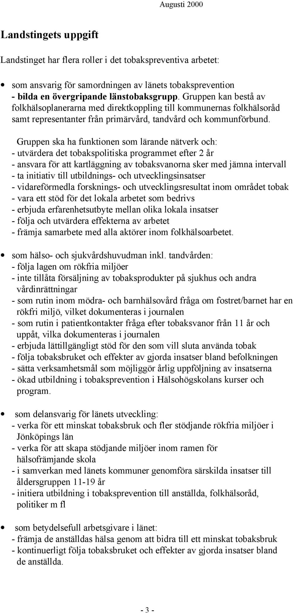 Gruppen ska ha funktionen som lärande nätverk och: - utvärdera det tobakspolitiska programmet efter 2 år - ansvara för att kartläggning av tobaksvanorna sker med jämna intervall - ta initiativ till