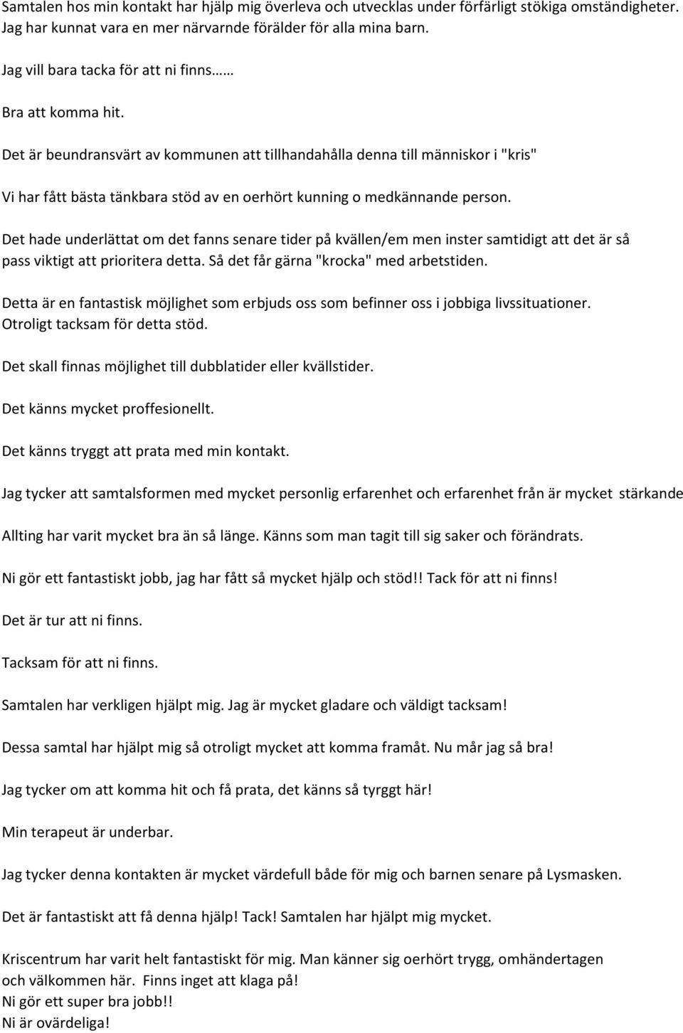 Det är beundransvärt av kommunen att tillhandahålla denna till människor i "kris" Vi har fått bästa tänkbara stöd av en oerhört kunning o medkännande person.