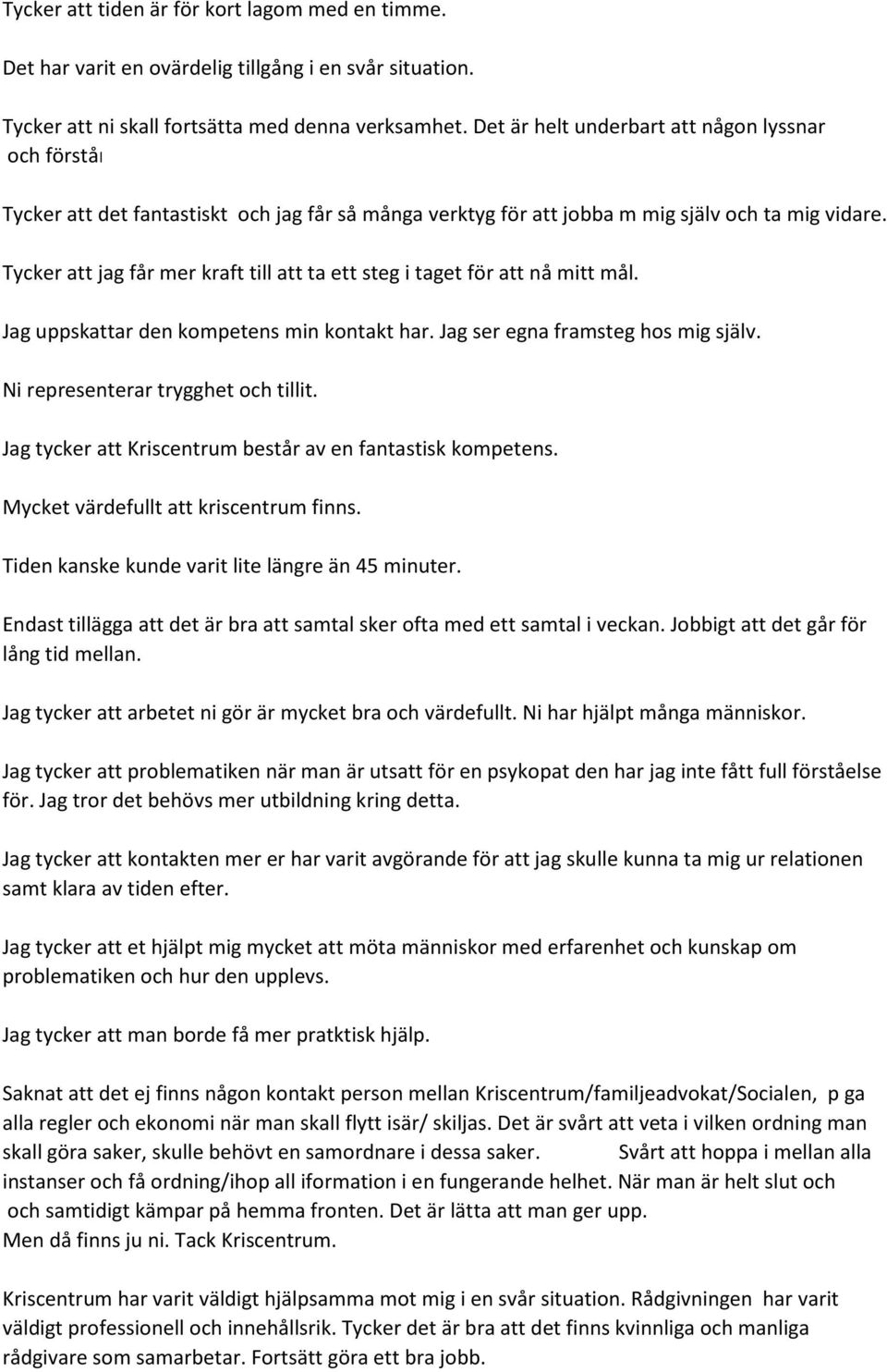 Tycker att jag får mer kraft till att ta ett steg i taget för att nå mitt mål. Jag uppskattar den kompetens min kontakt har. Jag ser egna framsteg hos mig själv. Ni representerar trygghet och tillit.