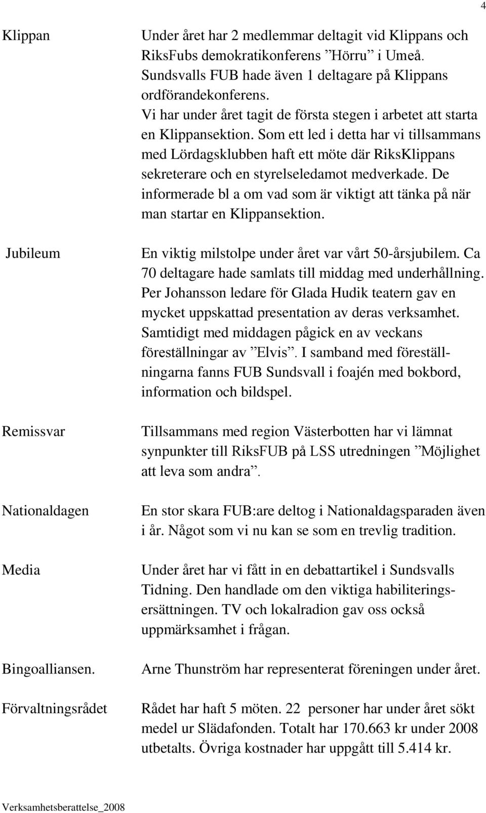 Som ett led i detta har vi tillsammans med Lördagsklubben haft ett möte där RiksKlippans sekreterare och en styrelseledamot medverkade.