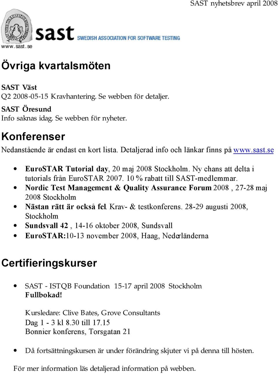 Nordic Test Management & Quality Assurance Forum 2008, 27-28 maj 2008 Stockholm Nästan rätt är också fel. Krav- & testkonferens.