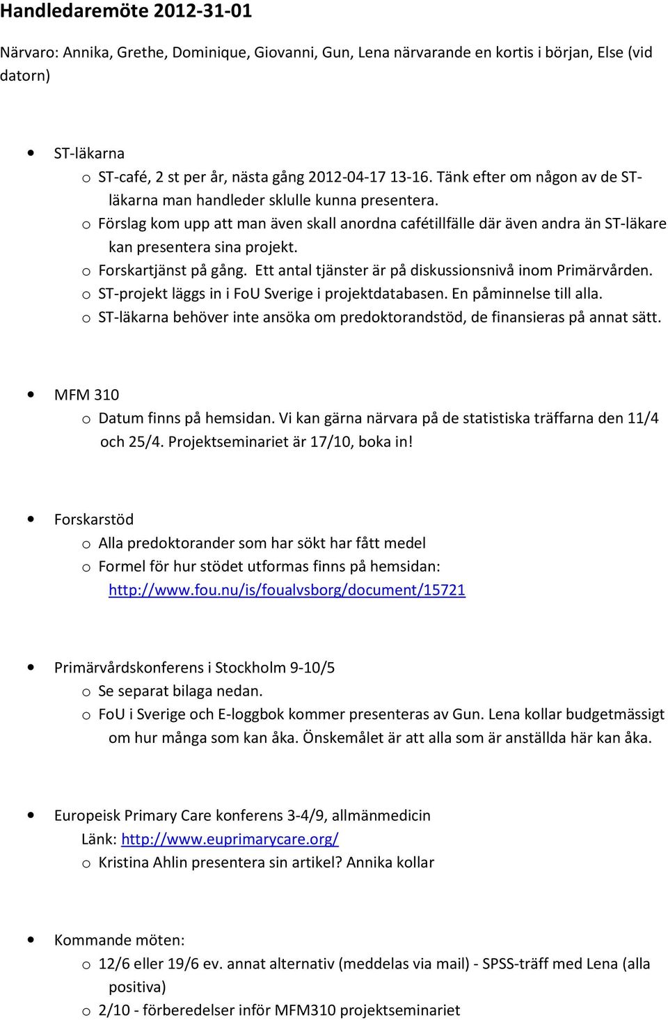 o Forskartjänst på gång. Ett antal tjänster är på diskussionsnivå inom Primärvården. o ST-projekt läggs in i FoU Sverige i projektdatabasen. En påminnelse till alla.