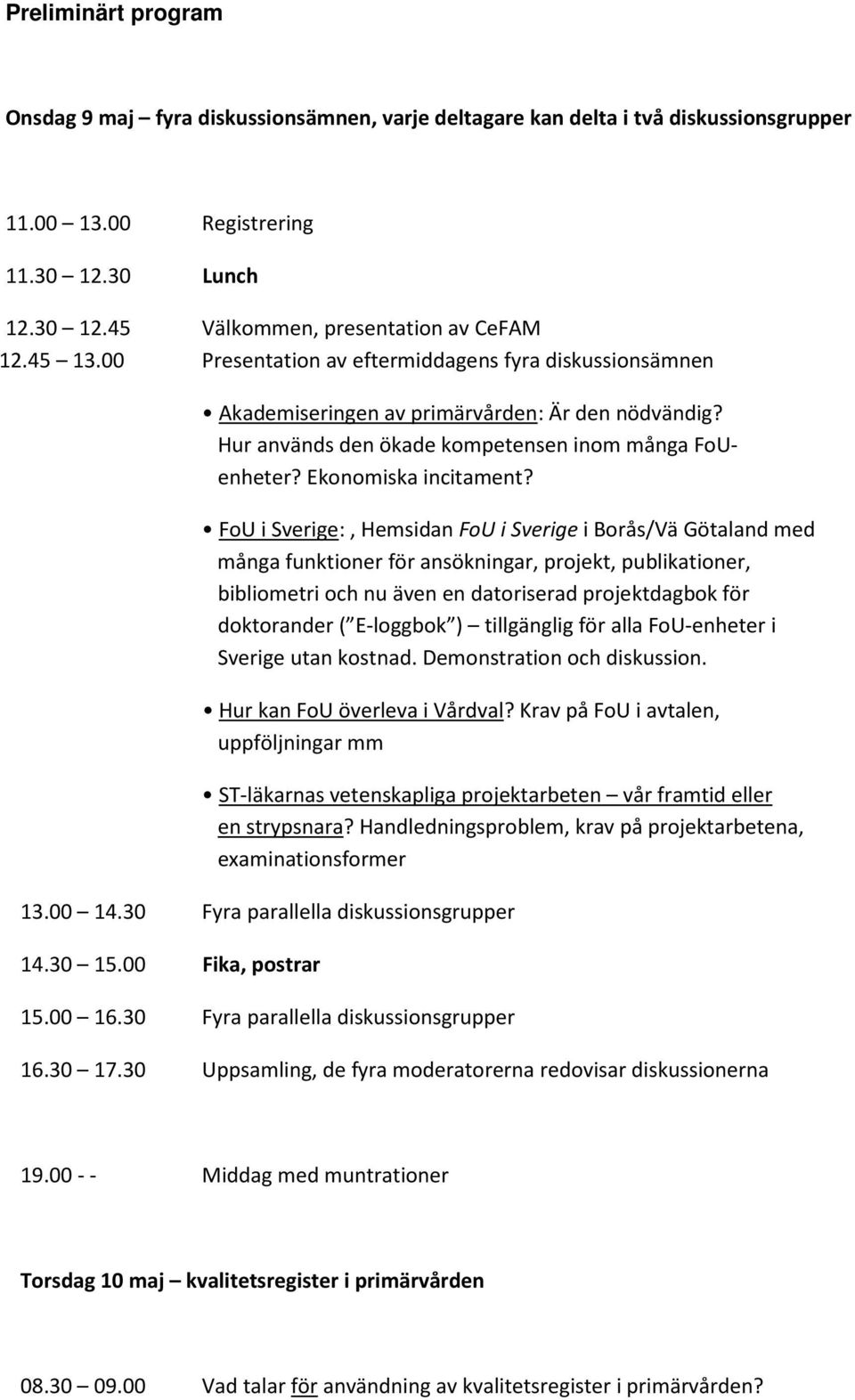 FoU i Sverige:, Hemsidan FoU i Sverige i Borås/Vä Götaland med många funktioner för ansökningar, projekt, publikationer, bibliometri och nu även en datoriserad projektdagbok för doktorander (