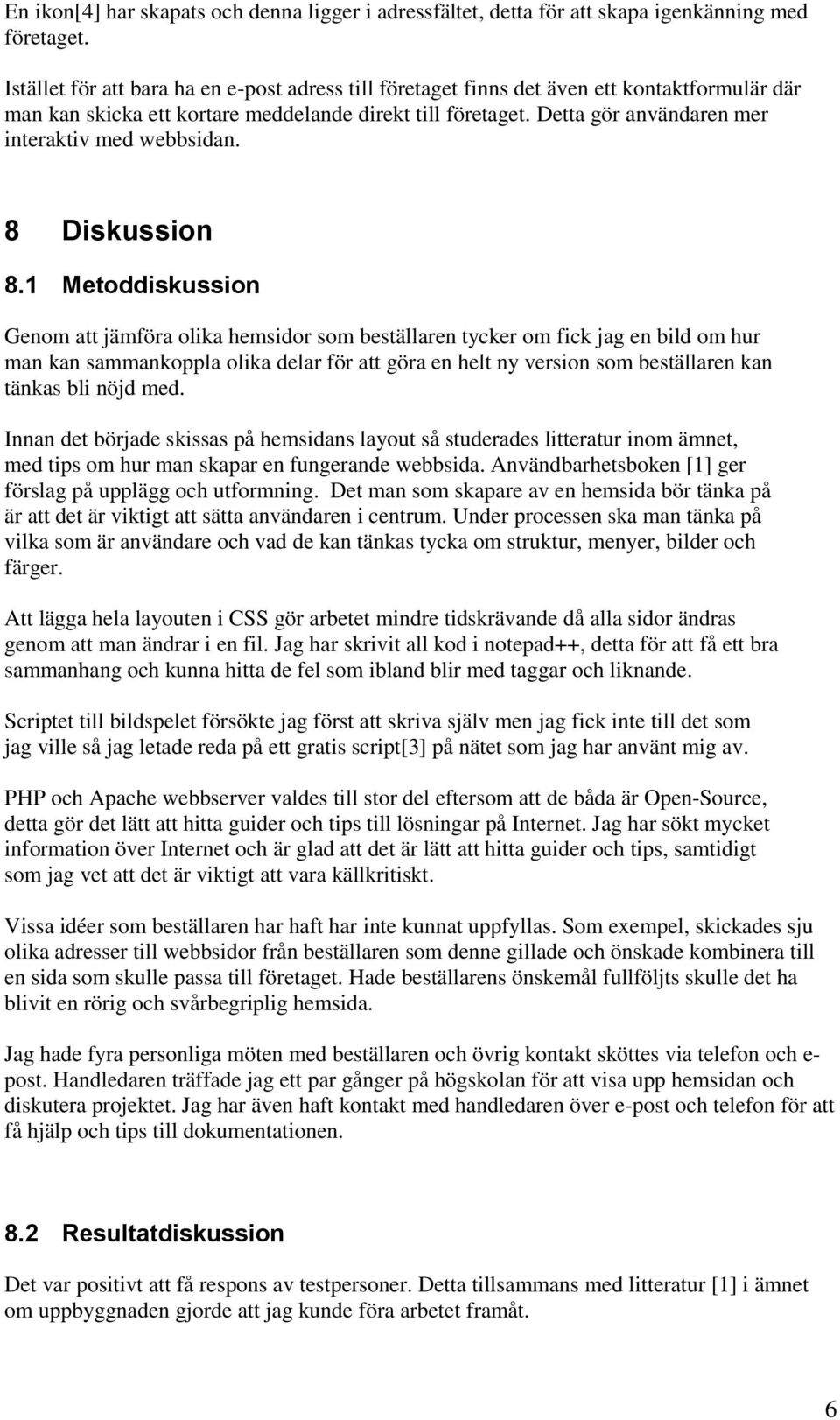 Detta gör användaren mer interaktiv med webbsidan. 8 Diskussion 8.