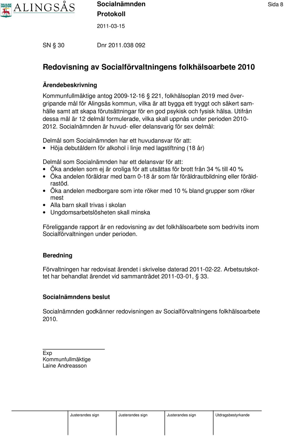 bygga ett tryggt och säkert samhälle samt att skapa förutsättningar för en god psykisk och fysisk hälsa. Utifrån dessa mål är 12 delmål formulerade, vilka skall uppnås under perioden 2010-2012.