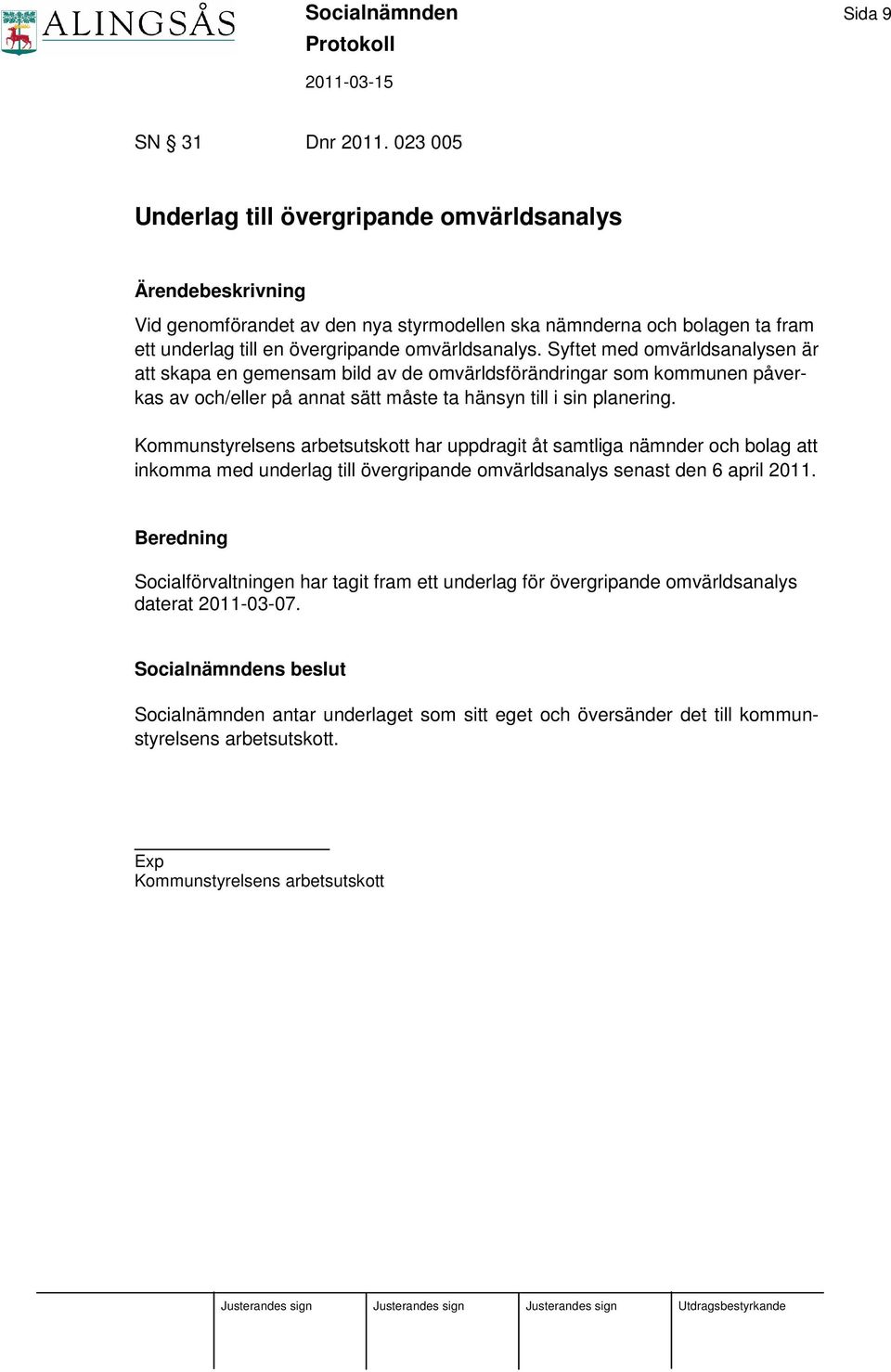 Syftet med omvärldsanalysen är att skapa en gemensam bild av de omvärldsförändringar som kommunen påverkas av och/eller på annat sätt måste ta hänsyn till i sin planering.
