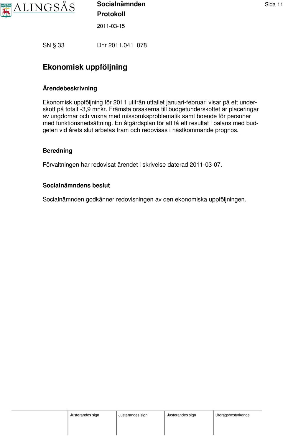 Främsta orsakerna till budgetunderskottet är placeringar av ungdomar och vuxna med missbruksproblematik samt boende för personer med funktionsnedsättning.