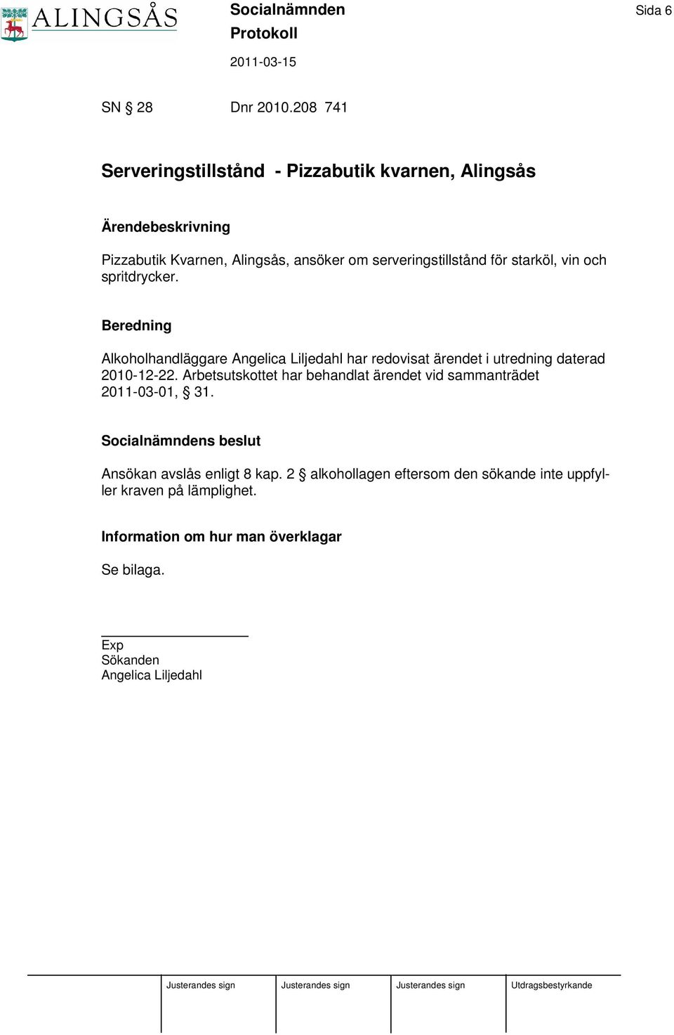 för starköl, vin och spritdrycker. Beredning Alkoholhandläggare Angelica Liljedahl har redovisat ärendet i utredning daterad 2010-12-22.
