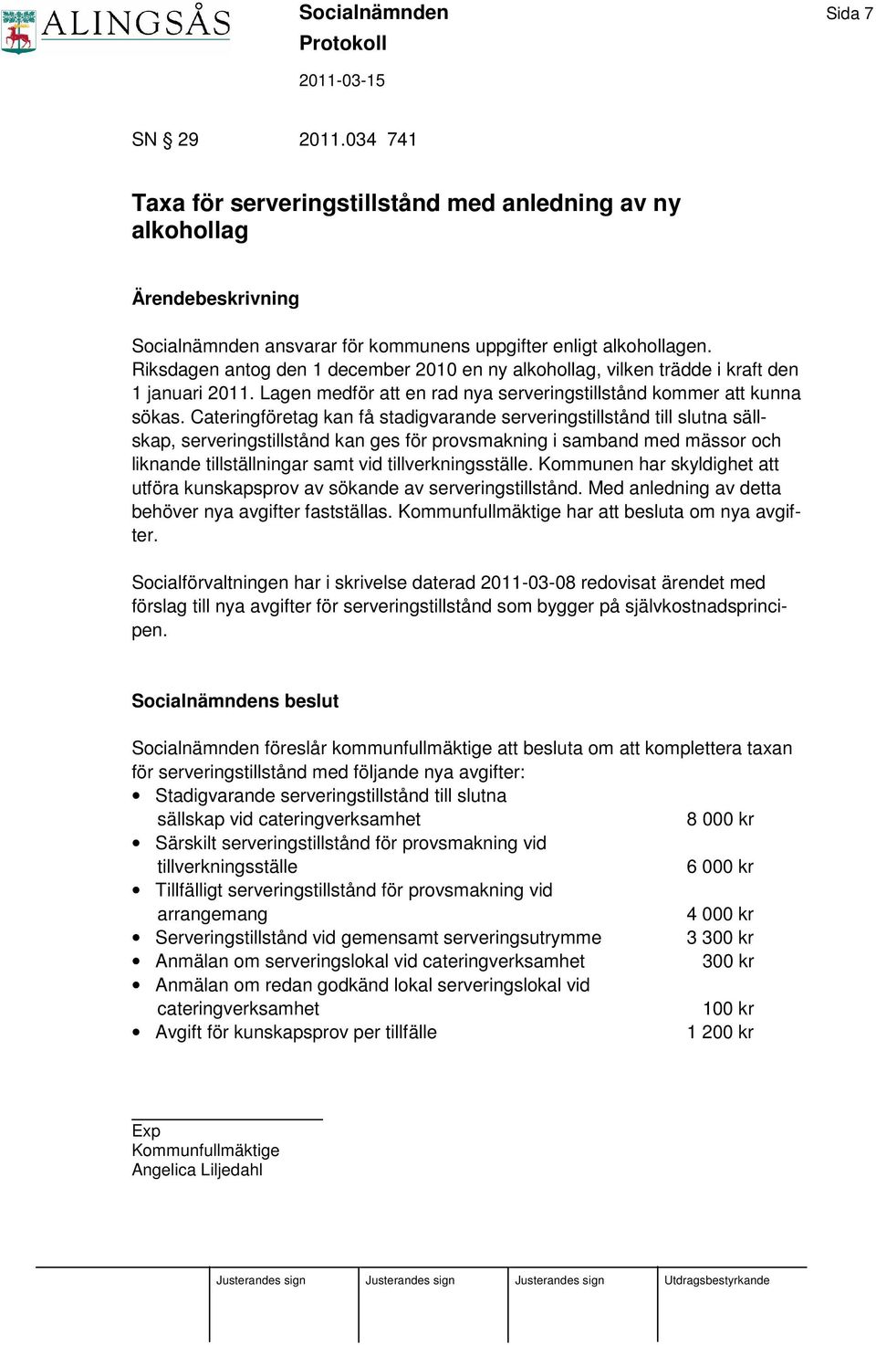 Cateringföretag kan få stadigvarande serveringstillstånd till slutna sällskap, serveringstillstånd kan ges för provsmakning i samband med mässor och liknande tillställningar samt vid