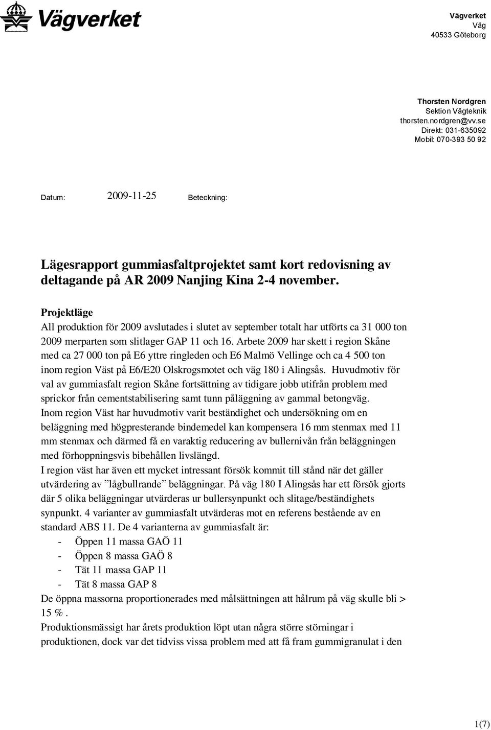 Projektläge All produktion för 2009 avslutades i slutet av september totalt har utförts ca 31 000 ton 2009 merparten som slitlager GAP 11 och 16.