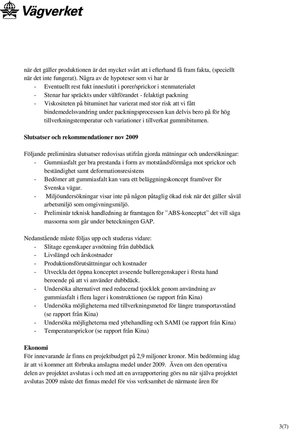 varierat med stor risk att vi fått bindemedelsvandring under packningsprocessen kan delvis bero på för hög tillverkningstemperatur och variationer i tillverkat gummibitumen.