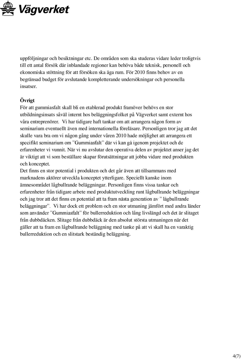 För 2010 finns behov av en begränsad budget för avslutande kompletterande undersökningar och personella insatser.