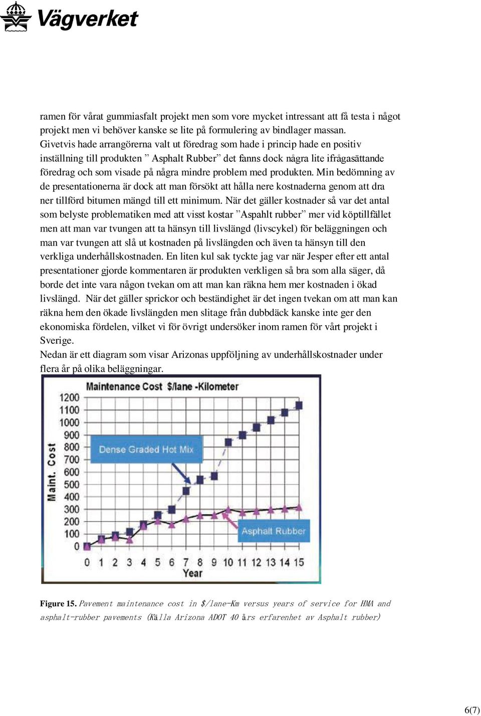 mindre problem med produkten. Min bedömning av de presentationerna är dock att man försökt att hålla nere kostnaderna genom att dra ner tillförd bitumen mängd till ett minimum.