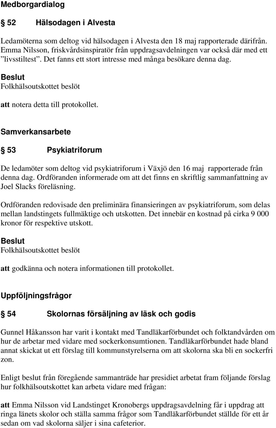 Samverkansarbete 53 Psykiatriforum De ledamöter som deltog vid psykiatriforum i Växjö den 16 maj rapporterade från denna dag.