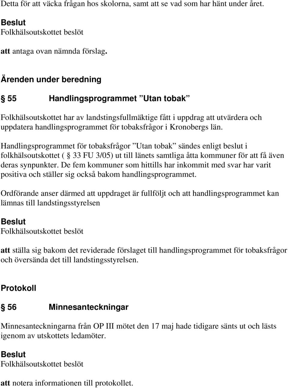 län. Handlingsprogrammet för tobaksfrågor Utan tobak sändes enligt beslut i folkhälsoutskottet ( 33 FU 3/05) ut till länets samtliga åtta kommuner för att få även deras synpunkter.