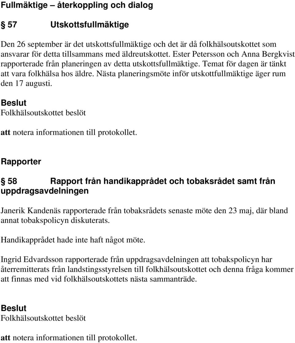 Nästa planeringsmöte inför utskottfullmäktige äger rum den 17 augusti. att notera informationen till protokollet.