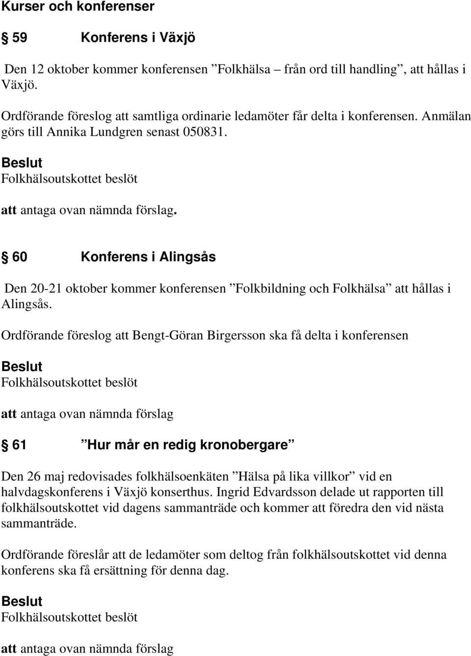 60 Konferens i Alingsås Den 20-21 oktober kommer konferensen Folkbildning och Folkhälsa att hållas i Alingsås.