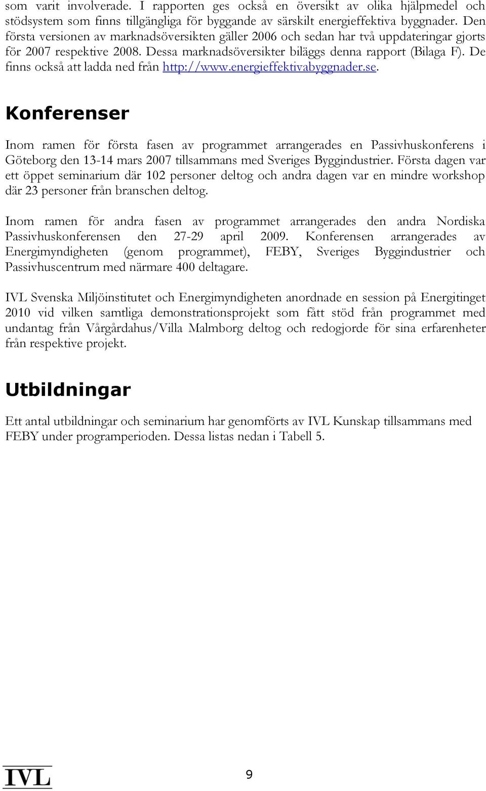 De finns också att ladda ned från http://www.energieffektivabyggnader.se.