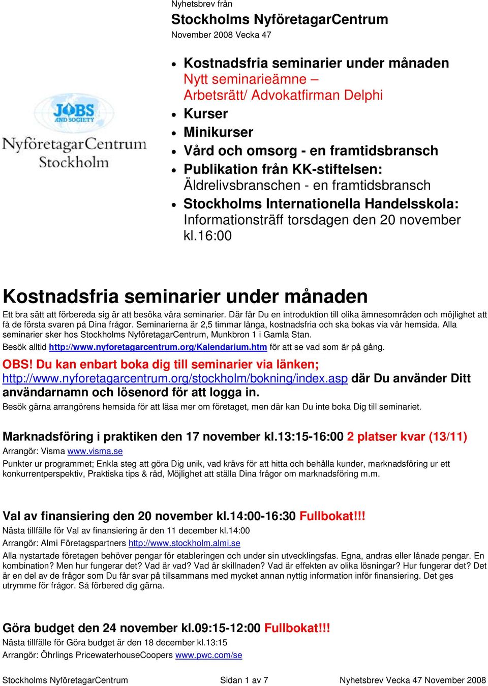 16:00 Kostnadsfria seminarier under månaden Ett bra sätt att förbereda sig är att besöka våra seminarier.