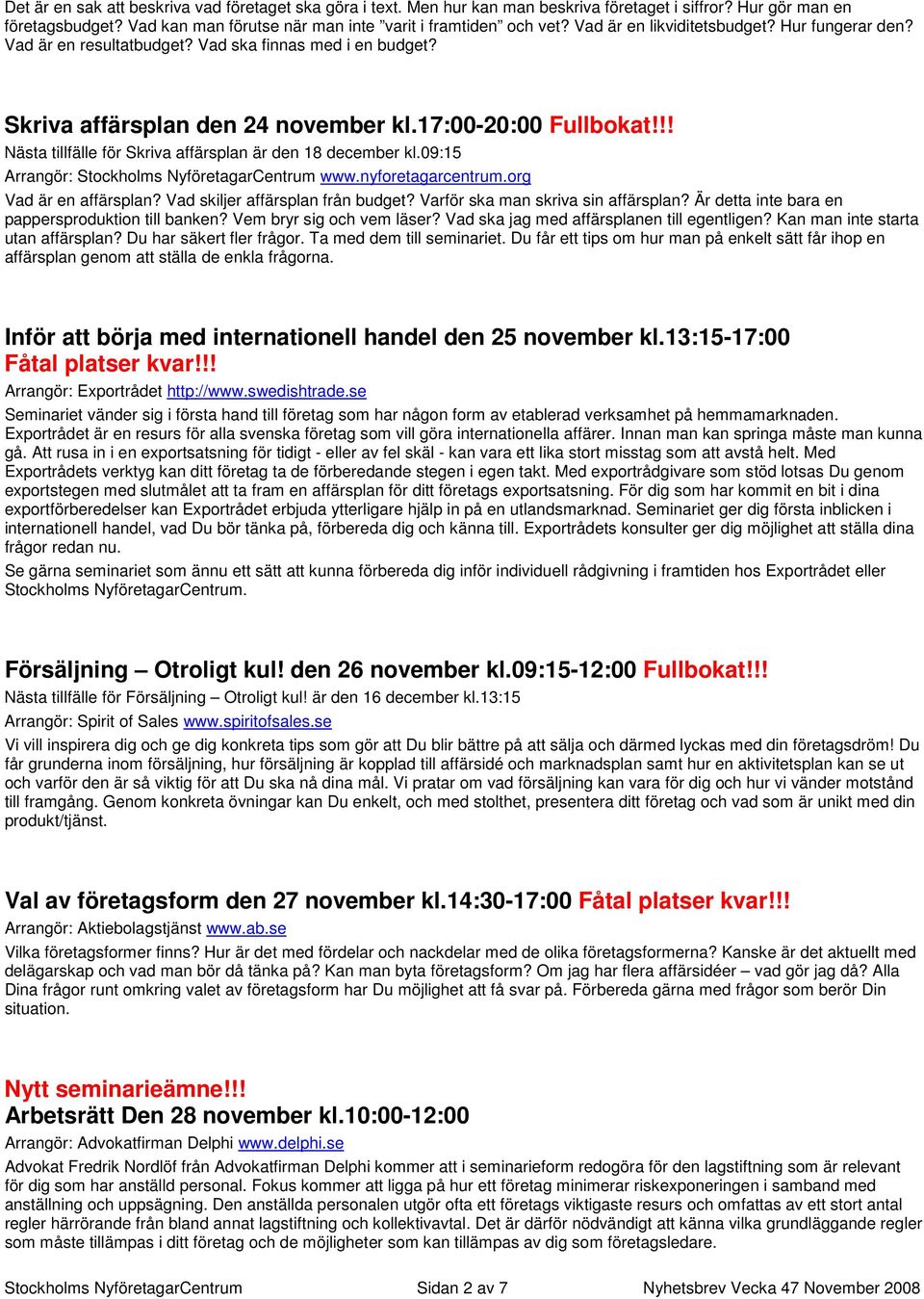 !! Nästa tillfälle för Skriva affärsplan är den 18 december kl.09:15 Arrangör: Stockholms NyföretagarCentrum www.nyforetagarcentrum.org Vad är en affärsplan? Vad skiljer affärsplan från budget?