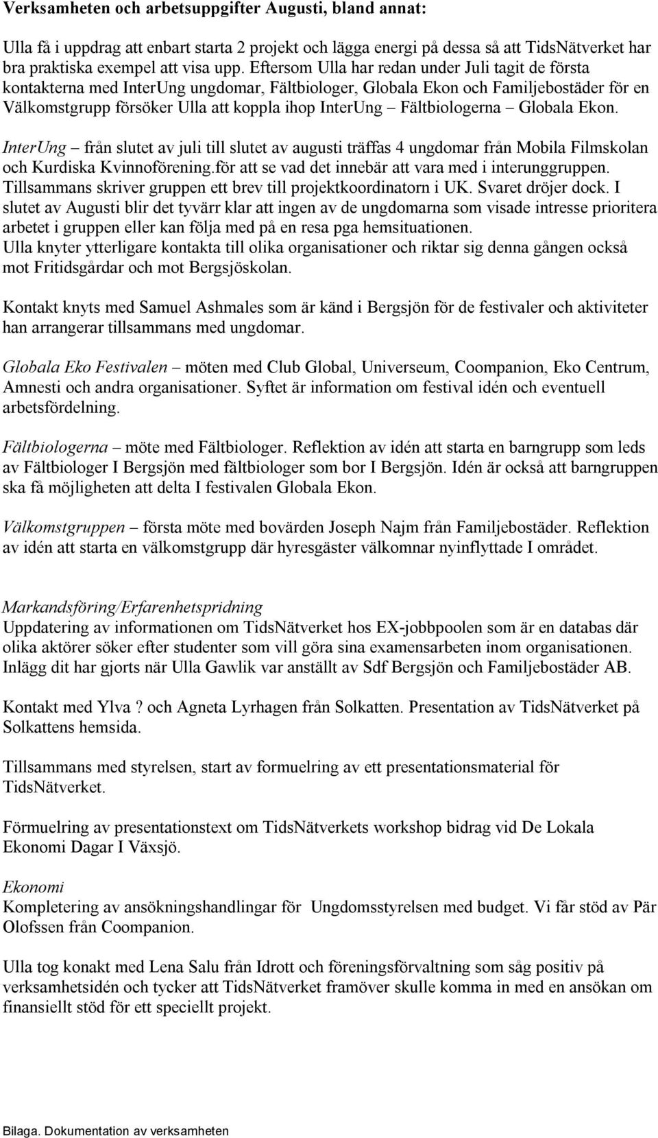 Fältbiologerna Globala Ekon. InterUng från slutet av juli till slutet av augusti träffas 4 ungdomar från Mobila Filmskolan och Kurdiska Kvinnoförening.
